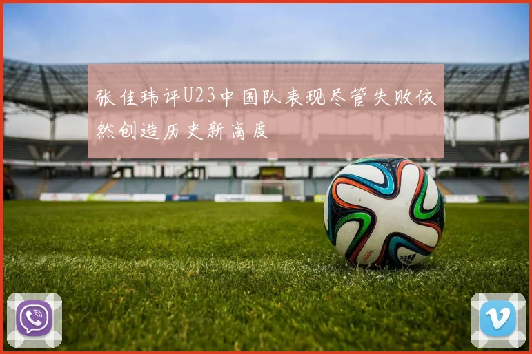 张佳玮评U23中国队表现尽管失败依然创造历史新高度